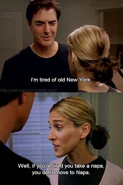 The image is a scene from Sex and the City featuring Mr. Big and Carrie Bradshaw. In the first part, Mr. Big says, "I'm tired of old New York." In the second part, Carrie responds sarcastically, "Well, if you're tired you take a napa, you don't move to Napa." This dialogue highlights Carrie’s witty, humorous response to Mr. Big’s statement about wanting to leave New York.